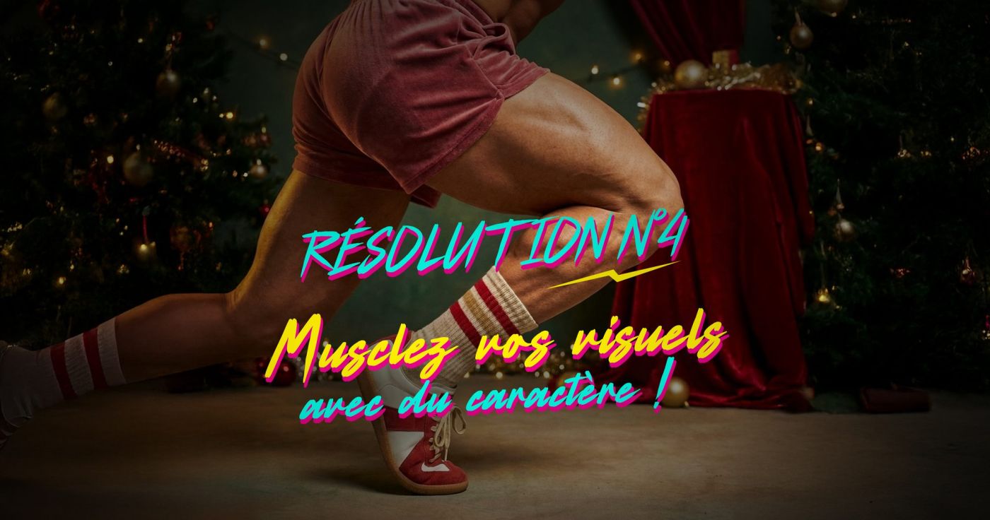 Résolution #4 : Musclez vos visuels avec du caractère